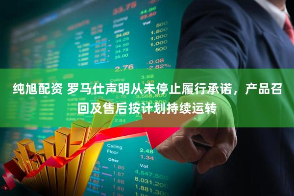 纯旭配资 罗马仕声明从未停止履行承诺，产品召回及售后按计划持续运转